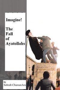 Cover image for Imagine! the Fall of Ayatollahs