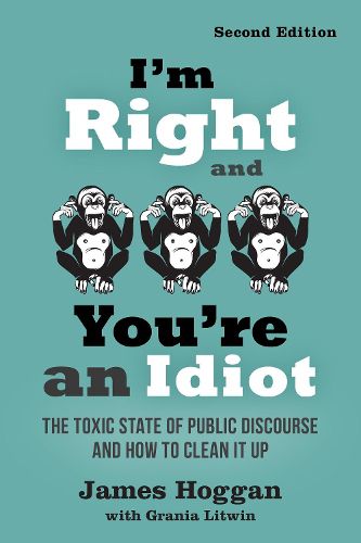 I'm Right and You're an Idiot - 2nd Edition: The Toxic State of Public Discourse and How to Clean it Up