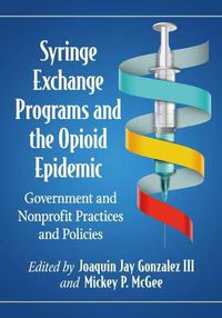 Cover image for Syringe Exchange Programs and the Opioid Epidemic: Government and Nonprofit Practices and Policies