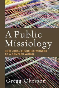 Cover image for A Public Missiology: How Local Churches Witness to a Complex World