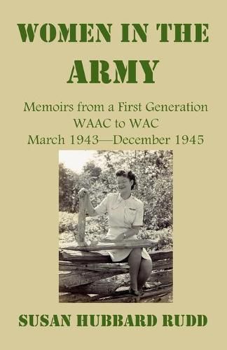 Cover image for Women in the Army: : Memoirs from a First Generation W.A.A.C. to W.A.C. March 1943-December 1945