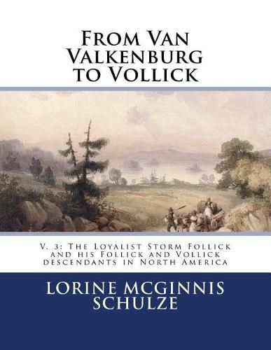 From Van Valkenburg to Vollick: V. 3: The Loyalist Storm Follick and His Follick and Vollick Descendants in North America