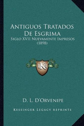 Cover image for Antiguos Tratados de Esgrima: Siglo XVII Nuevamente Impresos (1898)