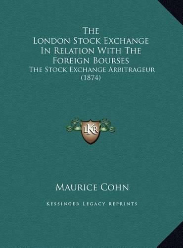 Cover image for The London Stock Exchange in Relation with the Foreign Bourses: The Stock Exchange Arbitrageur (1874)