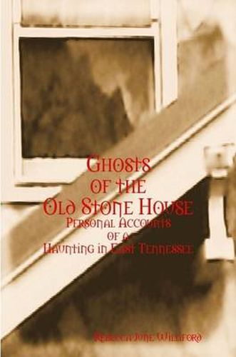 Cover image for Ghosts of the Old Stone House: Personal Accounts of a Haunting in East Tennessee