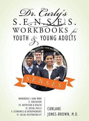 Cover image for Dr. Curly's S.E.N.S.E.S. Workbooks for Youth & Young Adults: Workbook I: Sane Mind II. Education III. Nutrition & Health IV. Social Skills V. Economics & Entrepreneurs VI. Social Responsibility