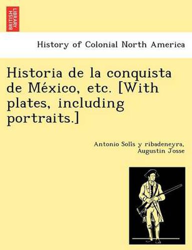 Cover image for Historia de La Conquista de Me Xico, Etc. [With Plates, Including Portraits.]