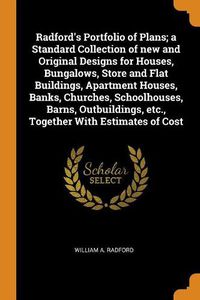 Cover image for Radford's Portfolio of Plans; A Standard Collection of New and Original Designs for Houses, Bungalows, Store and Flat Buildings, Apartment Houses, Banks, Churches, Schoolhouses, Barns, Outbuildings, Etc., Together with Estimates of Cost