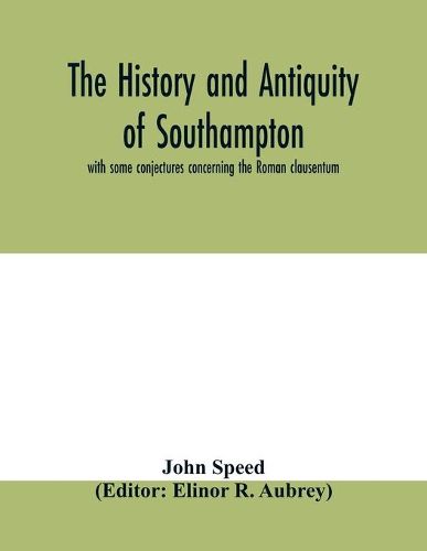 Cover image for The history and antiquity of Southampton, with some conjectures concerning the Roman clausentum