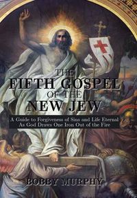 Cover image for The Fifth Gospel of the New Jew: A Guide to Forgiveness of Sins and Life Eternal as God Draws One Iron Out of the Fire