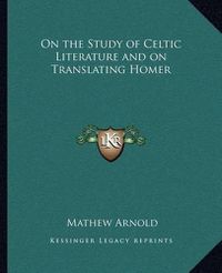 Cover image for On the Study of Celtic Literature and on Translating Homer