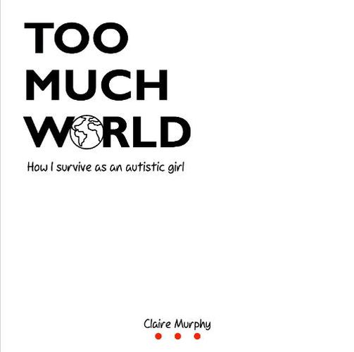 Cover image for Too Much World: How I survive as an autistic girl