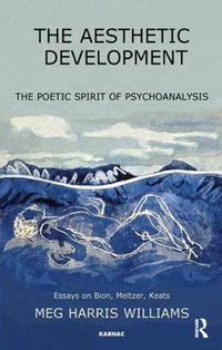 Cover image for The Aesthetic Development: The Poetic Spirit of Psychoanalysis: Essays on Bion, Meltzer, Keats