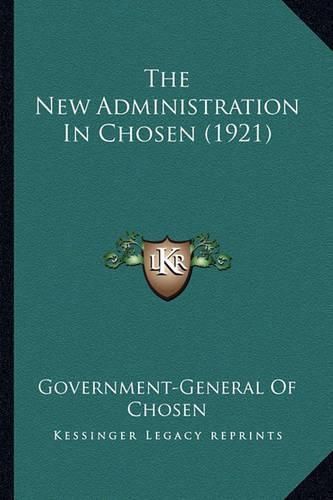 Cover image for The New Administration in Chosen (1921)