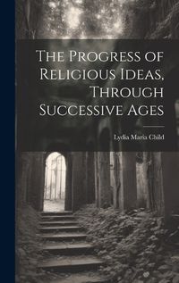 Cover image for The Progress of Religious Ideas, Through Successive Ages