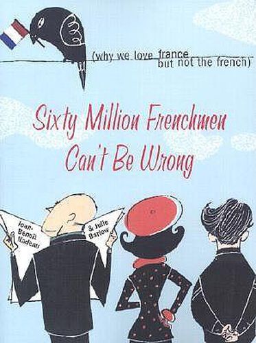 Cover image for Sixty Million Frenchmen Can't Be Wrong: Why We Love France but Not the French