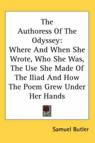 Cover image for The Authoress of the Odyssey: Where and When She Wrote, Who She Was, the Use She Made of the Iliad and How the Poem Grew Under Her Hands