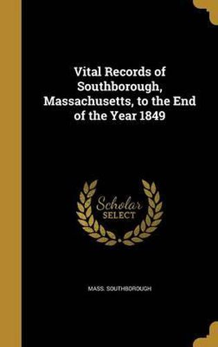 Cover image for Vital Records of Southborough, Massachusetts, to the End of the Year 1849