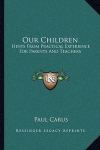 Cover image for Our Children: Hints from Practical Experience for Parents and Teachers