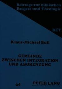 Cover image for Gemeinde Zwischen Integration Und Abgrenzung: Ein Beitrag Zur Frage Nach Dem Ort Der Joh Gemeinde(n) in Der Geschichte Des Urchristentums