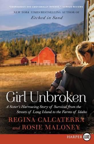 Cover image for Girl Unbroken: A Sister's Harrowing Story Of Survival From The Streets Of Long Island To The Farms Of Idaho [Large Print]