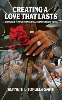 Cover image for Creating a Love That Lasts: A Marriage That's Stronger Than Shatterproof Glass