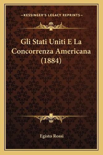 Cover image for Gli Stati Uniti E La Concorrenza Americana (1884)