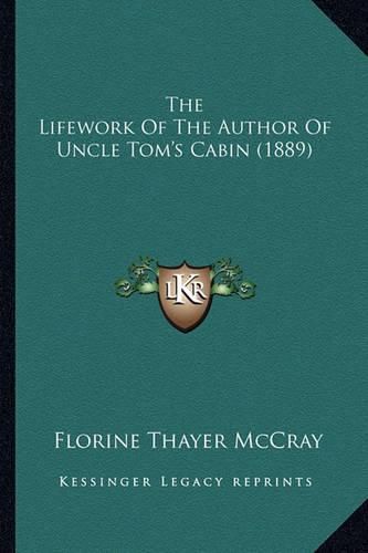 Cover image for The Lifework of the Author of Uncle Tom's Cabin (1889) the Lifework of the Author of Uncle Tom's Cabin (1889)