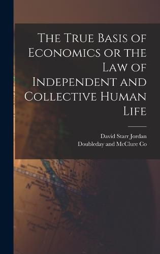 Cover image for The True Basis of Economics or the Law of Independent and Collective Human Life