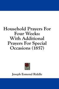 Cover image for Household Prayers for Four Weeks: With Additional Prayers for Special Occasions (1857)