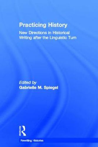 Cover image for Practicing History: New Directions in Historical Writing after the Linguistic Turn