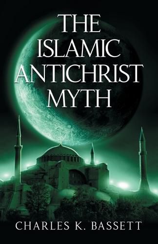 Cover image for The Islamic Antichrist Myth: Why the Beast Is Not an Arab or a Muslim