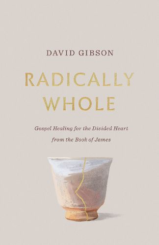 Radically Whole: Gospel Healing for the Divided Heart