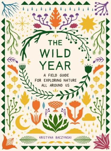 Cover image for The Wild Year: A Field Guide for Exploring Nature All Around Us