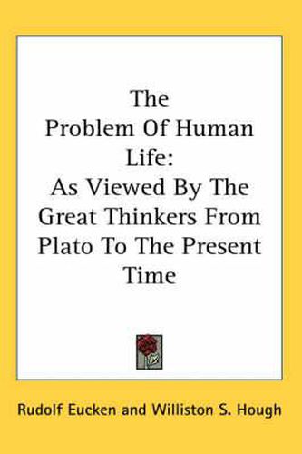 Cover image for The Problem of Human Life: As Viewed by the Great Thinkers from Plato to the Present Time