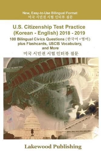 Cover image for U.S. Citizenship Test Practice (Korean - English) 2018 - 2019: 100 Bilingual Civics Questions Plus Flashcards, Uscis Vocabulary and More