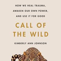 Cover image for Call of the Wild: How We Heal Trauma, Awaken Our Own Power, and Use It for Good