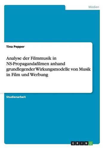 Cover image for Analyse der Filmmusik in NS-Propagandafilmen anhand grundlegender Wirkungsmodelle von Musik in Film und Werbung