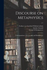 Cover image for Discourse on Metaphysics; Correspondence With Arnauld, and Monadology;; c.1