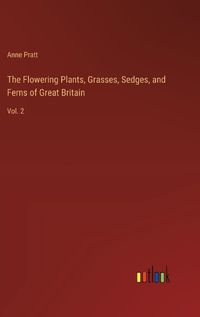 Cover image for The Flowering Plants, Grasses, Sedges, and Ferns of Great Britain