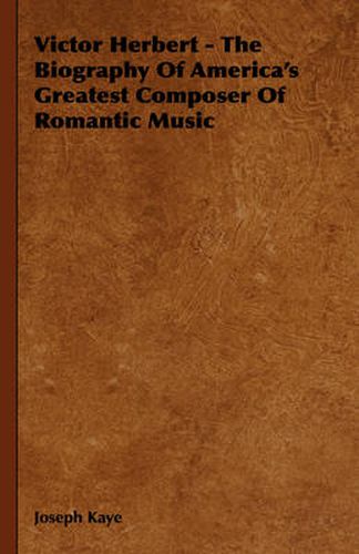 Cover image for Victor Herbert - The Biography of America's Greatest Composer of Romantic Music