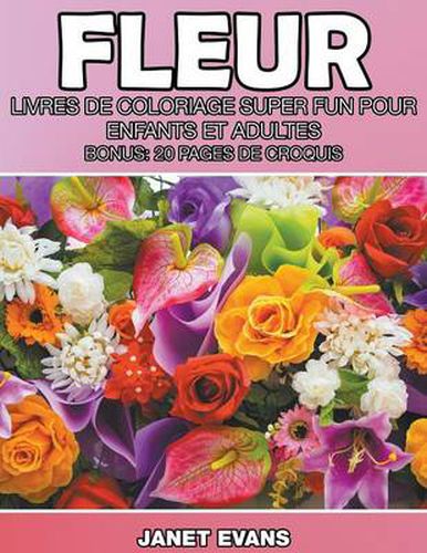 Fleur: Livres De Coloriage Super Fun Pour Enfants Et Adultes (Bonus: 20 Pages de Croquis)