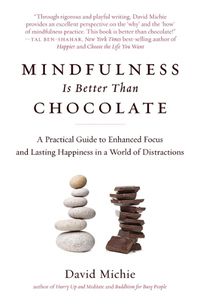 Cover image for Mindfulness Is Better Than Chocolate: A Practical Guide to Enhanced Focus and Lasting Happiness in a World of Distractions