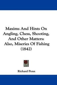 Cover image for Maxims And Hints On Angling, Chess, Shooting, And Other Matters: Also, Miseries Of Fishing (1842)