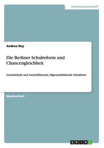 Cover image for Die Berliner Schulreform und Chancengleichheit: Grundschule und weiterfuhrende, allgemeinbildende Schulform