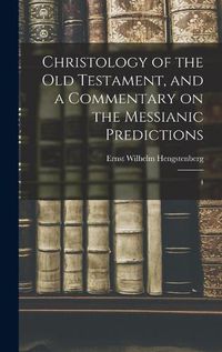 Cover image for Christology of the Old Testament, and a Commentary on the Messianic Predictions