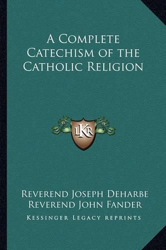 Cover image for A Complete Catechism of the Catholic Religion