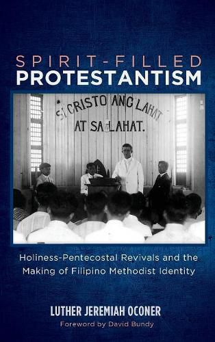 Cover image for Spirit-Filled Protestantism: Holiness-Pentecostal Revivals and the Making of Filipino Methodist Identity