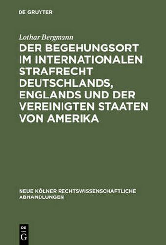 Cover image for Der Begehungsort Im Internationalen Strafrecht Deutschlands, Englands Und Der Vereinigten Staaten Von Amerika