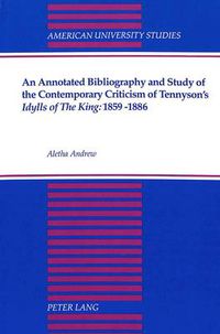 Cover image for An Annotated Bibliography and Study of the Contemporary Criticism of Tennyson's Idylls of the King: 1859-1886
